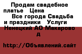 Продам свадебное платье › Цена ­ 18.000-20.000 - Все города Свадьба и праздники » Услуги   . Ненецкий АО,Макарово д.